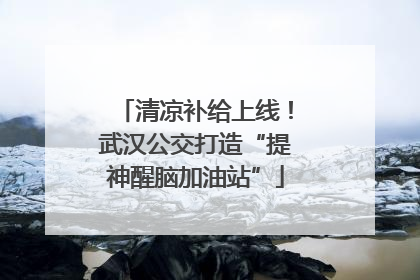 清凉补给上线！武汉公交打造“提神醒脑加油站”