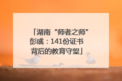 湖南“师者之师”彭彧：141份证书背后的教育守望