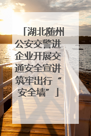 湖北随州公安交警进企业开展交通安全宣讲筑牢出行“安全墙”