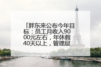 胖东来公布今年目标：员工月收入9000元左右，年休假40天以上，管理层人均分配70万元