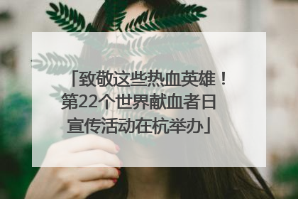 致敬这些热血英雄！第22个世界献血者日宣传活动在杭举办