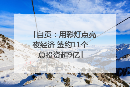 自贡：用彩灯点亮夜经济 签约11个总投资超9亿