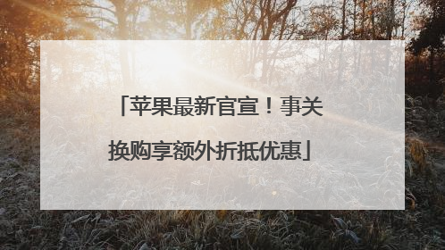 苹果最新官宣！事关换购享额外折抵优惠