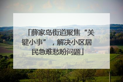 薛家岛街道聚焦“关键小事”，解决小区居民急难愁盼问题