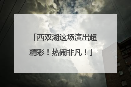 西双湖这场演出超精彩！热闹非凡！