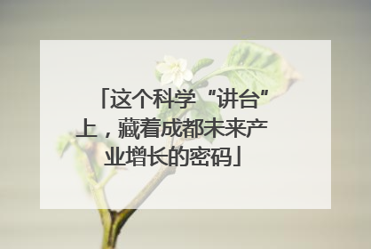 这个科学“讲台”上，藏着成都未来产业增长的密码