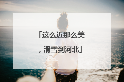 这么近那么美，滑雪到河北