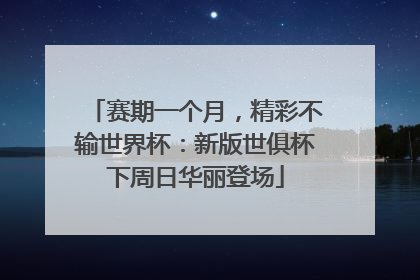 赛期一个月，精彩不输世界杯：新版世俱杯下周日华丽登场