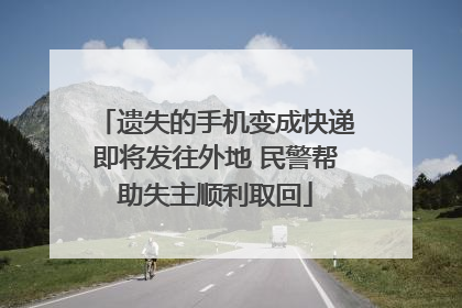 遗失的手机变成快递即将发往外地 民警帮助失主顺利取回