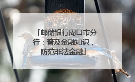 邮储银行周口市分行：普及金融知识，防范非法金融