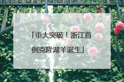 重大突破！浙江首例克隆湖羊诞生