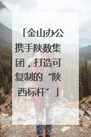 金山办公携手陕数集团，打造可复制的“陕西标杆”
