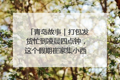 青岛故事｜打包发货忙到凌晨四点钟，这个假期崔家集小西红柿加倍“受宠”