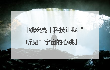 钱宏亮｜科技让我“听见”宇宙的心跳