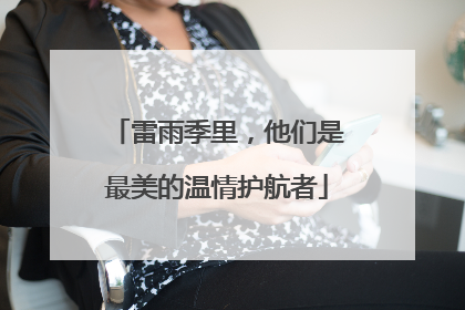 雷雨季里，他们是最美的温情护航者