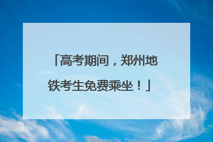 高考期间，郑州地铁考生免费乘坐！