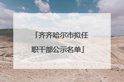 齐齐哈尔市拟任职干部公示名单