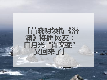 黄晓明领衔《潜渊》将播 网友：白月光“许文强”又回来了