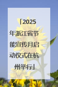 2025年浙江省节能宣传月启动仪式在杭州举行