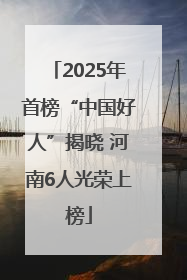 2025年首榜“中国好人”揭晓 河南6人光荣上榜