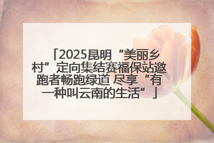 2025昆明“美丽乡村”定向集结赛福保站邀跑者畅跑绿道 尽享“有一种叫云南的生活”