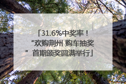 31.6%中奖率！“欢购荆州 购车抽奖”首期颁奖圆满举行