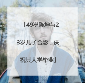 49岁陈坤与23岁儿子合影，庆祝其大学毕业
