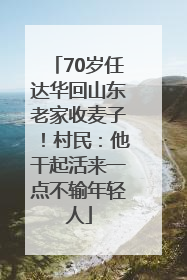 70岁任达华回山东老家收麦子！村民：他干起活来一点不输年轻人