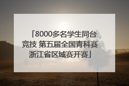 8000多名学生同台竞技 第五届全国青科赛浙江省区域赛开赛