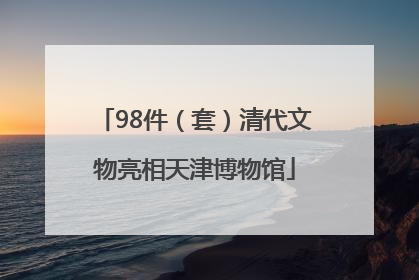 98件（套）清代文物亮相天津博物馆