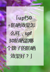 upf50+防晒效果怎么样，spf30防晒霜哪个牌子的防晒效果好？